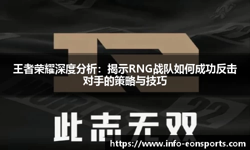 王者荣耀深度分析：揭示RNG战队如何成功反击对手的策略与技巧