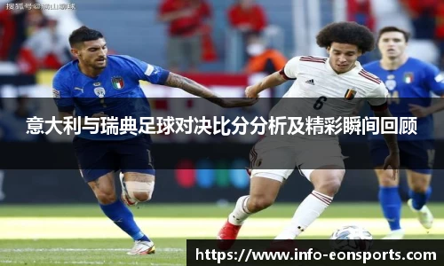 意大利与瑞典足球对决比分分析及精彩瞬间回顾