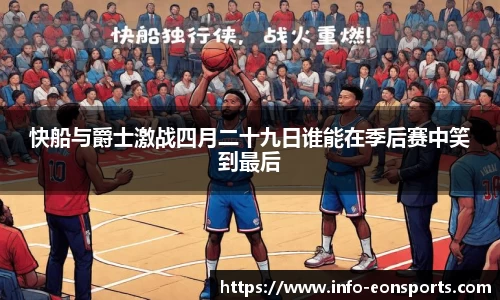 快船与爵士激战四月二十九日谁能在季后赛中笑到最后